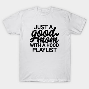 Just A Good Mom With A Hood Playlist Mom T-Shirt